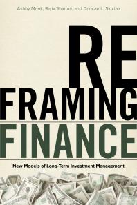 Reframing Finance New Models Of Longterm Investment Management 1st Edition Ashby Monk Rajiv Sharma Duncan L Sinclair