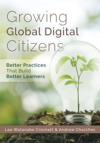 Growing Global Digital Citizens Better Practices That Build Better Learners 1st Edition Lee Crockett Andrew Churches