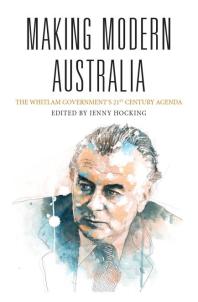 Making Modern Australia The Whitlam Governments 21st Century Agenda Jenny Hocking