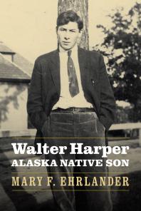 Walter Harper Alaska Native Son 1st Edition Mary F Ehrlander