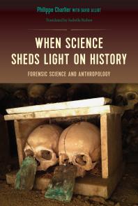 When Science Sheds Light On History Forensic Science And Anthropology 1st Edition Philippe Charlier David Alliot Isabelle Ruben