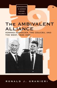 The Ambivalent Alliance Konrad Adenauer The Cducsu And The West 19491966 1st Edition Ronald J Granieri