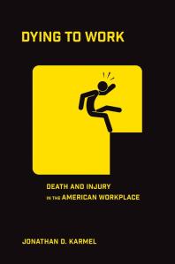 Dying To Work Death And Injury In The American Workplace Jonathan D Karmel