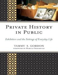 Private History In Public Exhibition And The Settings Of Everyday Life Tammy S Gordon Harold Skramstad Harold Skramstad