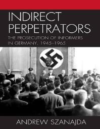 Indirect Perpetrators The Prosecution Of Informers In Germany 19451965 Andrew Szanajda