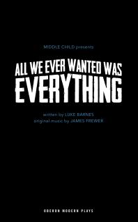 All We Ever Wanted Was Everything Luke Barnes James Frewer