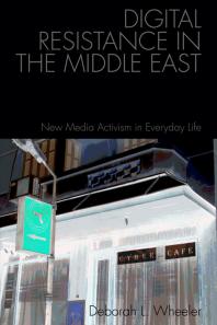 Digital Resistance In The Middle East New Media Activism In Everyday Life 1st Edition Deborah Wheeler