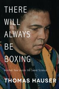 There Will Always Be Boxing Another Year Inside The Sweet Science Thomas Hauser