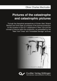 Pictures Of The Catastrophe And Catastrophic Pictures Through The Theoretical Perspectives Of Gnter Abel Roland Barthes And Ulrich Baer An Analysis Of The Pictorial Production On The Occasion Of The 911 Catastrophe In New York And The Concept 1st Edition Oliver Mechcatie