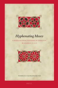 Hyphenating Moses A Postcolonial Exegesis Of Identity In Exodus 11315 1st Edition Federico A Roth