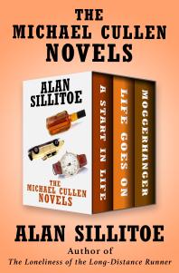 The Michael Cullen Novels A Start In Life Life Goes On And Moggerhanger Alan Sillitoe