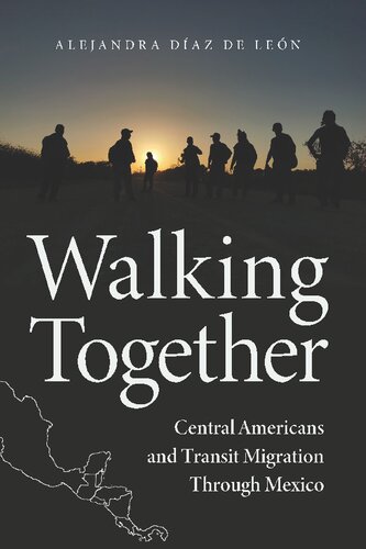 Walking Together Central Americans And Transit Migration Through Mexico Alejandra Daz De Len