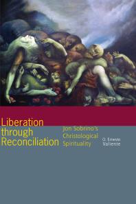 Liberation Through Reconciliation Jon Sobrinos Christological Spirituality 1st Edition O Ernesto Valiente