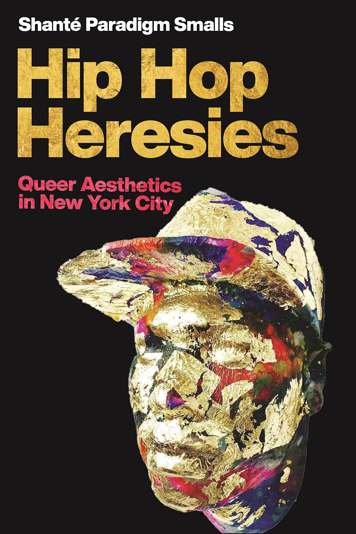 Hip Hop Heresies Queer Aesthetics In New York City Postmillennial Pop 2 1st Edition Shant Paradigm Smalls