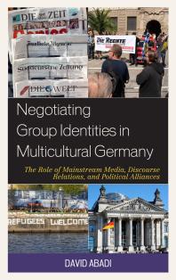 Negotiating Group Identities In Multicultural Germany The Role Of Mainstream Media Discourse Relations And Political Alliances David Abadi