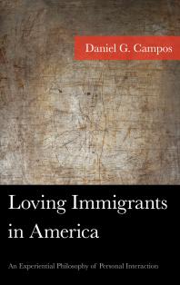Loving Immigrants In America An Experiential Philosophy Of Personal Interaction Daniel Campos