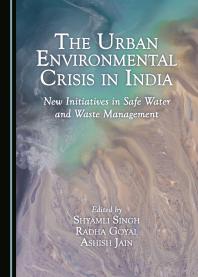 The Urban Environmental Crisis In India New Initiatives In Safe Water And Waste Management 1st Edition Shyamli Singh Radha Goyal Ashish Jain