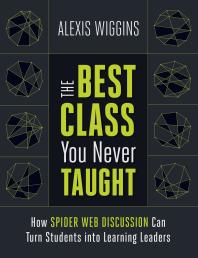 The Best Class You Never Taught How Spider Web Discussion Can Turn Students Into Learning Leaders 1st Edition Alexis Wiggins