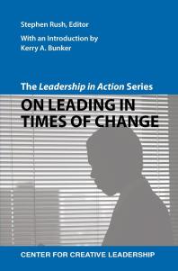 The Leadership In Action Series On Leading In Times Of Change On Leading In Times Of Change Stephen Rush Kerry A Bunker