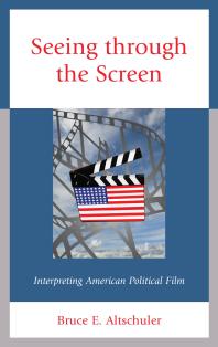 Seeing Through The Screen Interpreting American Political Film Bruce E Altschuler