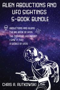 Alien Abductions And Ufo Sightings 5book Bundle The Big Book Of Ufos I Saw It Too Abductions And Aliens And 2 More 1st Edition Chris A Rutkowski