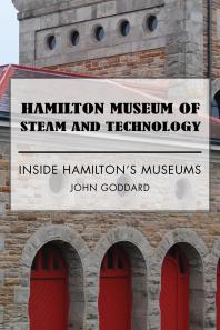 Hamilton Museum Of Steam And Technology Inside Hamiltons Museums 1st Edition John Goddard