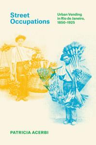 Street Occupations Urban Vending In Rio De Janeiro 18501925 1st Edition Patricia Acerbi