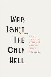 War Isnt The Only Hell A New Reading Of World War I American Literature 1st Edition Keith Gandal