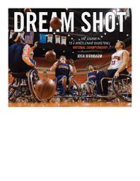 Dream Shot The Journey To A Wheelchair Basketball National Championship 1st Edition Josh Birnbaum Matthew E Buchi