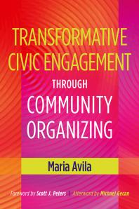 Transformative Civic Engagement Through Community Organizing 1st Edition Maria Avila Michael Gecan Scott J Peters