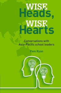 Wise Heads Wise Hearts Conversations With Asiapacific School Leaders 1st Edition Pam Ryan