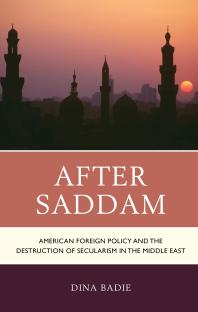 After Saddam American Foreign Policy And The Destruction Of Secularism In The Middle East Dina Badie