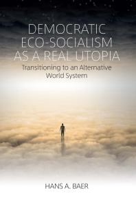 Democratic Ecosocialism As A Real Utopia Transitioning To An Alternative World System 1st Edition Hans A Baer