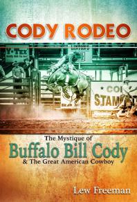 Cody Rodeo The Mystique Of Buffalo Bill Cody And The Great American Cowboy 1st Edition Lew Freedman