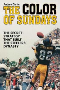 Color Of Sundays The Secret Strategy That Built The Steelers Dynasty 1st Edition Andrew Conte