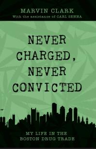 Never Charged Never Convicted The Autobiography Of A Boston Drug Dealer 1st Edition Marvin Clark Carl Senna