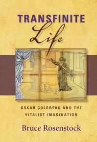 Transfinite Life Oskar Goldberg And The Vitalist Imagination Bruce Rosenstock
