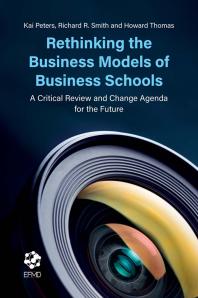 Rethinking The Business Models Of Business Schools A Critical Review And Change Agenda For The Future 1st Edition Kai Peters Richard R Smith Howard Thomas