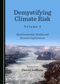 Demystifying Climate Risk Volume I Environmental Health And Societal Implications 1st Edition Carole Leblanc