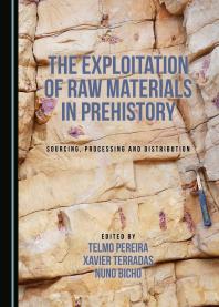 The Exploitation Of Raw Materials In Prehistory Sourcing Processing And Distribution 1st Edition Telmo Pereira Xavier Terradas Batlle Nuno Bicho