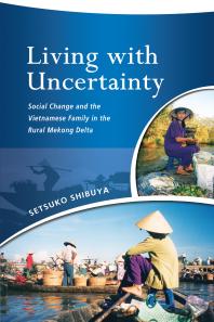 Living With Uncertainty Social Change And The Vietnamese Family In The Rural Mekong Delta 1st Edition Setsuko Shibuya