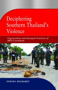 Deciphering Southern Thailands Violence Organization And Insurgent Practices Of Brncoordinate 1st Edition Sascha Helbardt