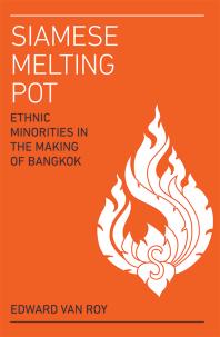 Siamese Melting Pot Ethnic Minorities In The Making Of Bangkok 1st Edition Edward Van Roy