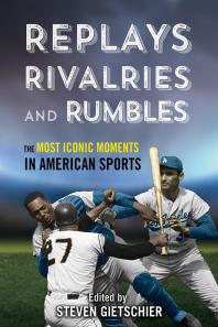 Replays Rivalries And Rumbles The Most Iconic Moments In American Sports 1st Edition Steven Gietschier