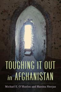 Toughing It Out In Afghanistan Michael E Ohanlon Hassina Sherjan