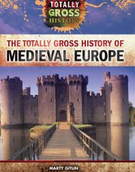 The Totally Gross History Of Medieval Europe 1st Edition Marty Gitlin