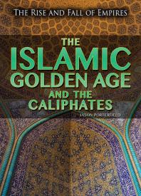 The Islamic Golden Age And The Caliphates 1st Edition Jason Porterfield