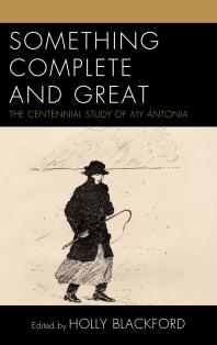 Something Complete And Great The Centennial Study Of My Ntonia Holly Blackford Fangyuan Xi Janis P Stout Caterina Bernardini Melissa J Homestead Diane Prenatt Sarah L Young Martin Woodside Thomas Fahy Monroe Street