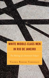 White Middleclass Men In Rio De Janeiro The Making Of A Dominant Subject Valeria Ribeiro Corossacz
