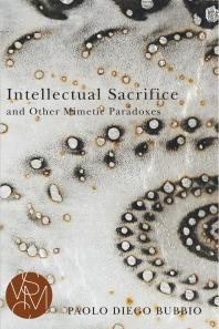 Intellectual Sacrifice And Other Mimetic Paradoxes 1st Edition Paolo Diego Bubbio